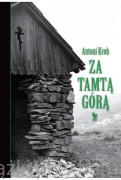 Za tamtą górą. Wspomnienia łemkowskie - Antoni Kroh