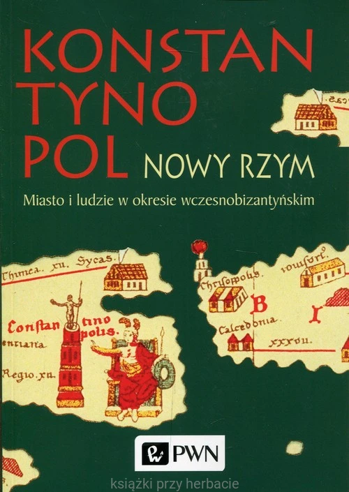 Konstantynopol Nowy Rzym. Mkiasto i ludzie w okresie wczesnobizantyjskim_ksiegrniaksiazkiprzyherbacie.jpg