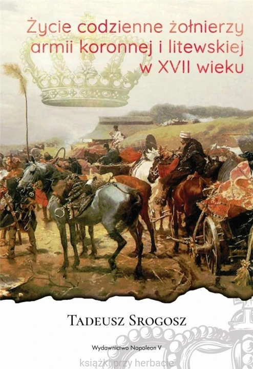 Życie codzienne żołnierzy armii koronnej i litewskiej w XVII wieku_srogosz_ksiegarniaksiazkiprzyherbacie.jpg
