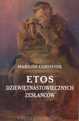 Etos dziewiętnastowiecznych zesłańców_chrostek_ksiegarniaksiazkiprzyherbacie.jpg