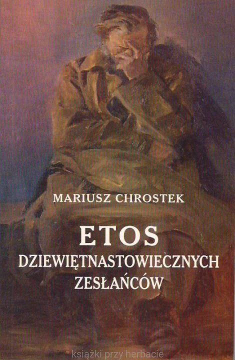 Etos dziewiętnastowiecznych zesłańców_chrostek_ksiegarniaksiazkiprzyherbacie.jpg