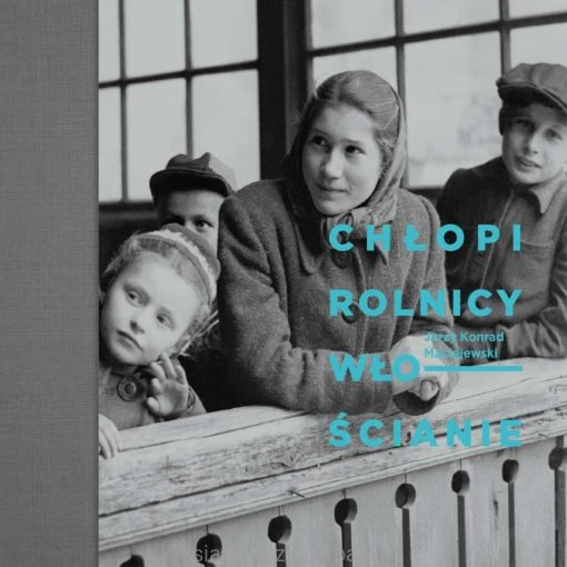Chłopi, rolnicy, włościanie. Fotografie Jerzego Konrada Maciejewskiego z lat 40. i 50. XX w._ksiegarniaksiazkiprzyherbacie.jpg