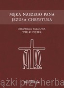 Męka naszego Pana Jezusa Chrystusa. Niedziela Palmowa. Wielki Piątek