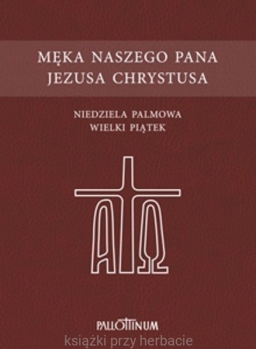 Męka naszego Pana Jezusa Chrystusa_niedziela palmowa_wielki piątek_ksiegarniaksiazkiprzyherbacie.jpg