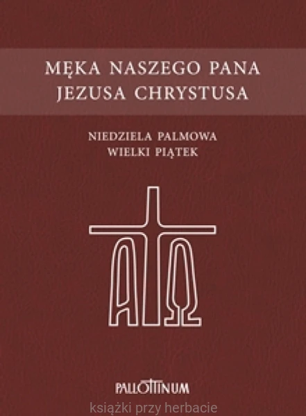 Męka naszego Pana Jezusa Chrystusa_niedziela palmowa_wielki piątek_ksiegarniaksiazkiprzyherbacie.jpg