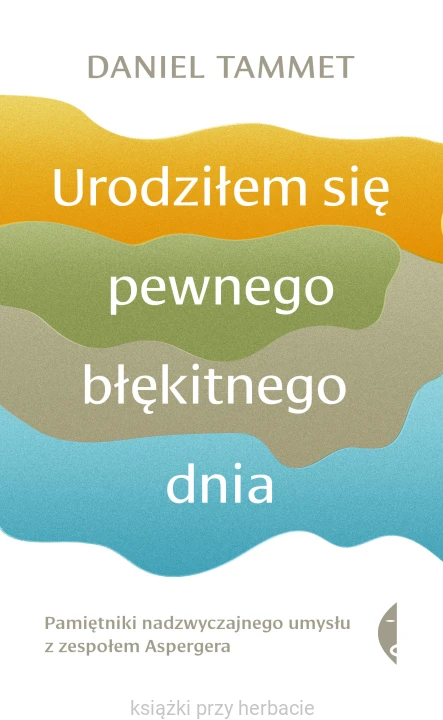 Urodziłem się pewnego błękitnego dnia. Pamiętniki nadzwyczajnego umysłu z zespołem Aspergera, wydanie II_tammet_ksiegarniaksiazkiprzyherbacie.jpg