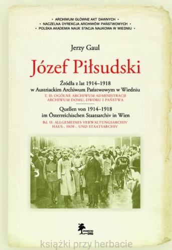 Józef Piłsudski Źródła z lat 1914-1918 w Austriackim Archiwum Państwowym w Wiedniu_gaul_ksiegarniaksiazkiprzyherbacie.jpg