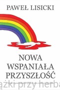 Nowa wspaniała przyszłość. Zbiór opowiadań o tym, co nas czeka i nie tylko - Paweł Lisicki