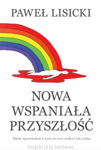 Nowa wspoaniała przyszłość. Zbiór opowiadań o tym, co nas czeka i nie tylko_lisicki_ksiegarniaksiazkiprzyherbacie.jpg