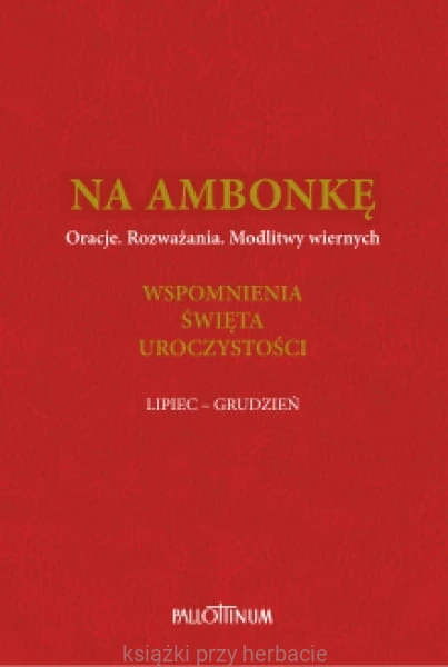 Na ambonkę Tom IV (lipiec - grudzień) Oracje. Rozważana. Modlitwy wiernych. Wspomnienia. Święta. Uroczystości_pallottinum_ksiegarniaksiazkiprzyherbacie.jpg