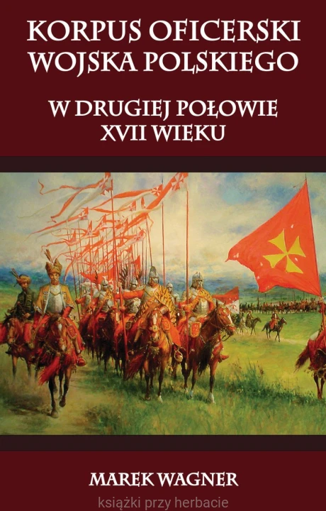 Korpus oficerski wojska polskiego w drugiej połowie XVII wieku_wagner_ksiegarniaksiazkiprzyherbacie.jpg