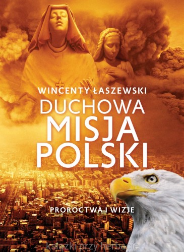 Duchowa misja Polski. Proroctwa i wizje_łaszewski_ksiegarniaksiazkiprzyherbacie.jpg