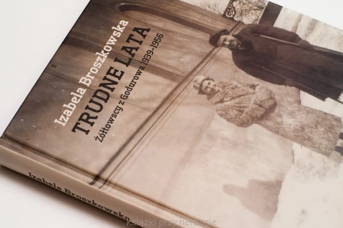 Trudne lata. Żółtowscy z Godurowa 1939-1956_broszkowska 2_ksiegarniaksiazkiprzyherbacie.jpg