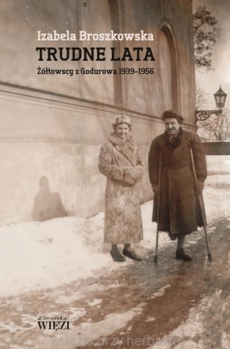 Trudne lata. Żółtowscy z Godurowa 1939-1956_broszkowska_ksiegarniaksiazkiprzyherbacie.jpg