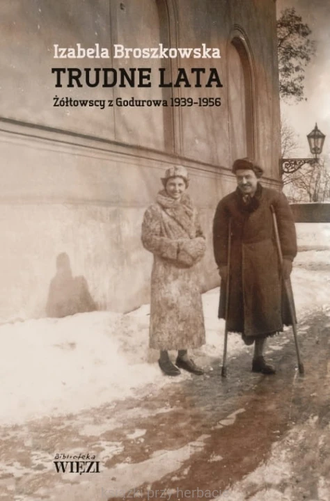 Trudne lata. Żółtowscy z Godurowa 1939-1956_broszkowska_ksiegarniaksiazkiprzyherbacie.jpg
