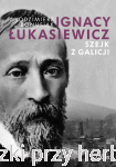 Szejk z Galicji. Ignacy Łukasiewicz 1822-1882 - Włodzimierz Bonusiak