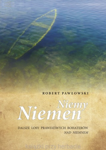 Niemy Niemen. Dalsze losy prawdziwych bohaterów „Nad Niemnem”_pawłowski_ksiegarniaksiazkiprzyherbacie.jpg