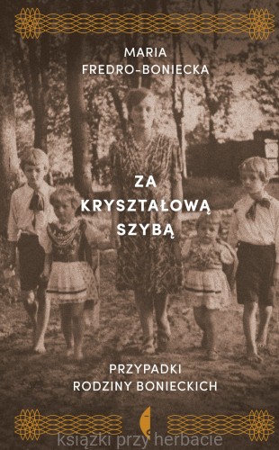 Za kryształową szybą. Przypadki rodziny Bonieckich_fredro-boniecka_ksiegarniaksiazkiprzyherbacie.jpg