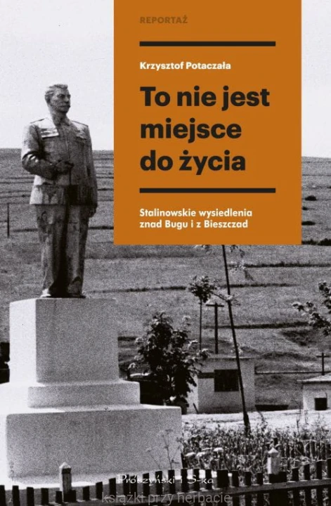 To nie jest miejsce do życia. Stalinowskie wysiedlenia znad Bugu i z Bieszczad_potaczała_ksiegarniaksiazkiprzyherbacie.jpg