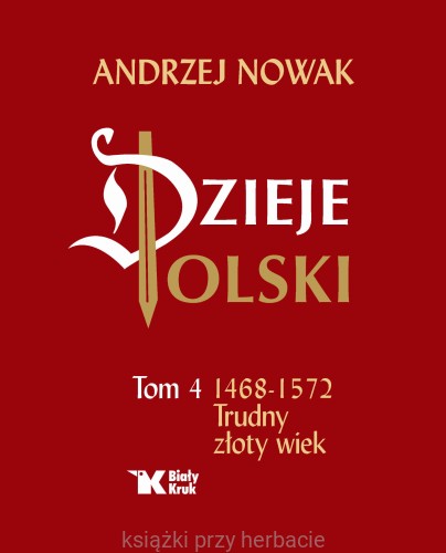 Dzieje Polski. Tom 4. 1468-1572 Trudny złoty wiek 2_andrzej nowak_ksiegarniaksiazkiprzyherbacie.jpg