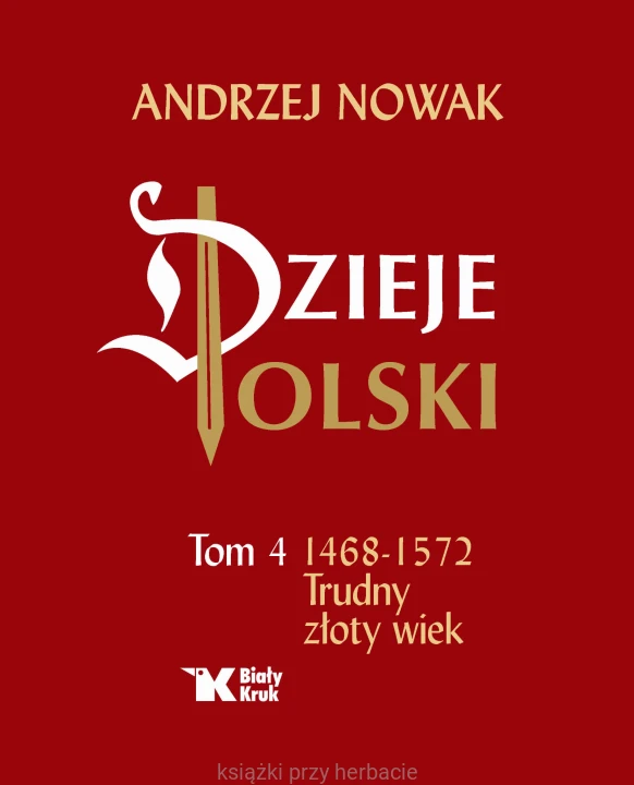 Dzieje Polski. Tom 4. 1468-1572 Trudny złoty wiek 2_andrzej nowak_ksiegarniaksiazkiprzyherbacie.jpg