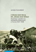 Z Wilna nad Wilią do Wilna nad Wisłą. Ekspatriacja i osiedlanie się mieszkańców Wileńszczyzny w Toruniu (1944-1948)  - Jarosław Krasnodębski 