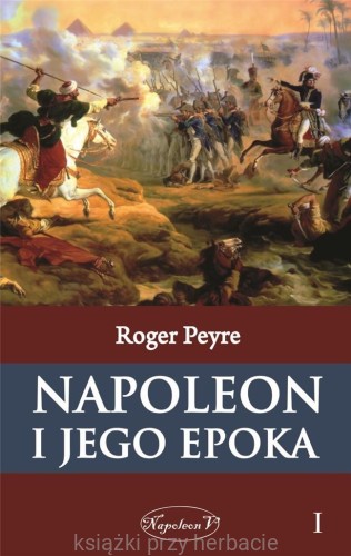 Napoleon i jego epoka. Tom 1_peyre_ksiegarniaksiazkiprzyherbacie.jpg