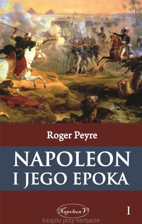 Napoleon i jego epoka. Tom 1_peyre_ksiegarniaksiazkiprzyherbacie.jpg