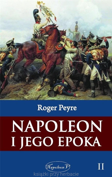Napoleon i jego epoka. Tom 2_peyre_ksiegarniaksiazkiprzyherbacie.jpg
