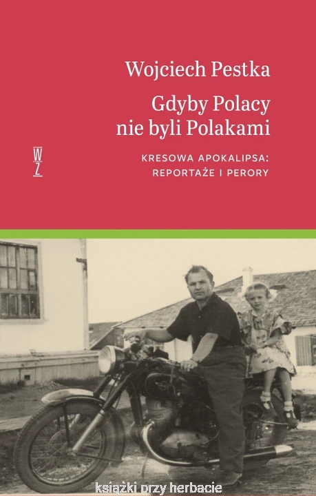 Gdyby Polacy nie byli Polakami. Kresowa apokalipsa. reportaże i perory_pestka_ksiegarniaksiazkiprzyherbacie.jpg