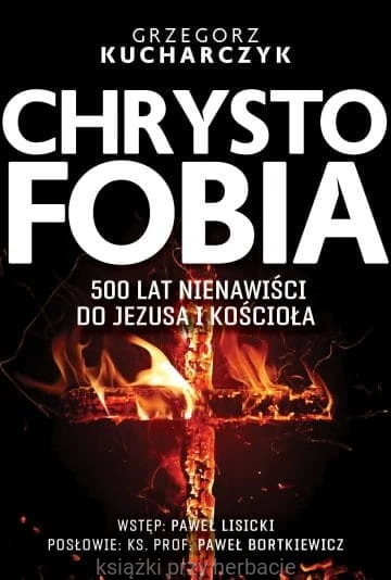 Chrystofobia. 500 lat nienawiści do Jezusa i Kościoła_kucharczyk_ksiegarniaksiazkiprzyherbacie.jpg