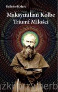 Maksymilian Kolbe, triumf miłości - Raffaele di Muro