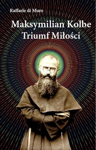 Maksymilian Kolbe, triumf miłości_di muro_ksiegarniaksiazkiprzyherbacie.jpg