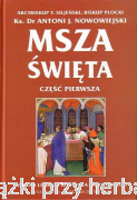 Msza święta. Wykład (przedsoborowej) liturgii Kościoła Katolickiego. Część 1 i 2 -  ks. dr Antoni Julian Nowowiejski
