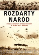 Rozdarty Naród. Polska brygada spadochronowa w bitwie pod Arnhem - George F. Cholewczynski