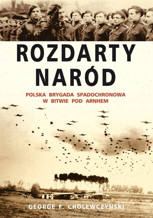Rozdarty Naród. Polska brygada spadochronowa w bitwie pod Arnhem_cholewczynski_ksiegarniaksiazkiprzyherbacie.jpg