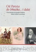 Od Paryża do Irkucka... i dalej. Niecodzienne przypadki Polaków okresu niewoli narodowej - (red.) Barańska A., Niebelski E.