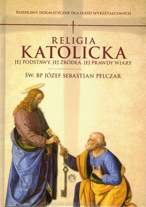 Religia katolicka. Jej podstawy, jej źródła i jej prawdy wiary. Rozprawy dogmatyczne_pelczar_ksiegarniaksiazkiprzyherbacie.jpg