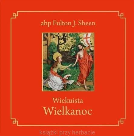 Wiekuista Wielkanoc_fulton sheen_ksiegarniaksiazkiprzyherbacie.jpg