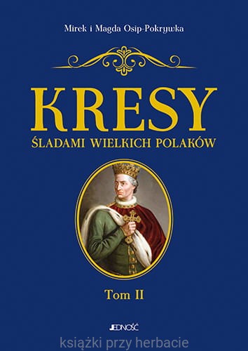 Kresy śladami wielkich Polaków. Tom 2_osip-pokrywka_ksiegarniaksiazkiprzyherbacie.jpg