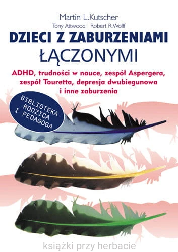 Dzieci z zaburzeniami łączonymi. ADHD, trudności w nauce, zespół Aspergera, zespół Touretta, depresja dwubiegunowa i inne zaburzenia_ksiegarniaksiazkiprzyherbacie.jpg