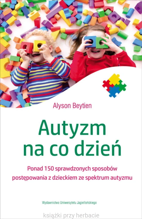 Autyzm na co dzień. Ponad 150 sprawdzonych sposobów postępowania z dzieckiem ze spektrum autyzmu_beytien_ksiegarniaksiazkiprzyherbacie.jpg