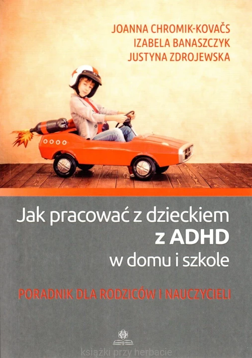 Jak pracować z dzieckiem z ADHD w domu i szkole. Poradnik dla rodziców i nauczycieli_ksiegarniaksiazkiprzyherbacie.jpg