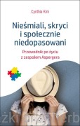 Nieśmiali skryci i społecznie niedopasowani. Przewodnik po życiu z zespołem Aspergera - Cynthia Kim