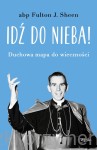 Idź do nieba! Duchowa mapa do wieczności - 	abp Fulton J. Sheen
