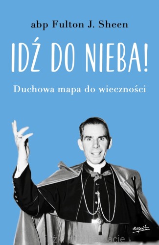 Idź do nieba! Duchowa mapa do wieczności_fulton sheen_ksiegarniaksiazkiprzyherbacie.jpg
