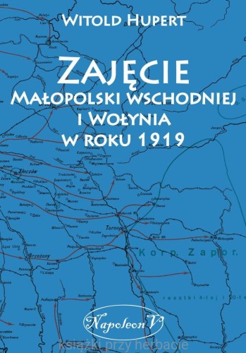 Zajęcie Małopolski wschodniej i Wołynia w roku 1919_hupert_KSIEGARNIAksiazkiprzyherbacie.jpg