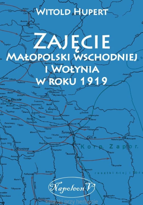 Zajęcie Małopolski wschodniej i Wołynia w roku 1919_hupert_KSIEGARNIAksiazkiprzyherbacie.jpg