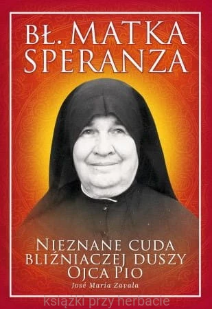 Bł. Matka Speranza. Nieznane cuda bliźniaczej duszy Ojca Pio_zavala_ksiegarniaksiazkiprzyherbacie.jpg