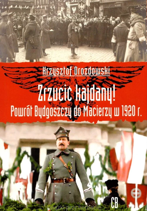 Zrzucić kajdany! Powrót Bydgoszczy do Macierzy w 1920 r._drozdowski_ksiegarniaksiazkiprzyherbacie.jpg